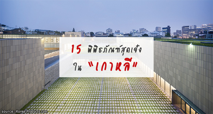 15 พิพิธภัณฑ์สุเจ๋ง