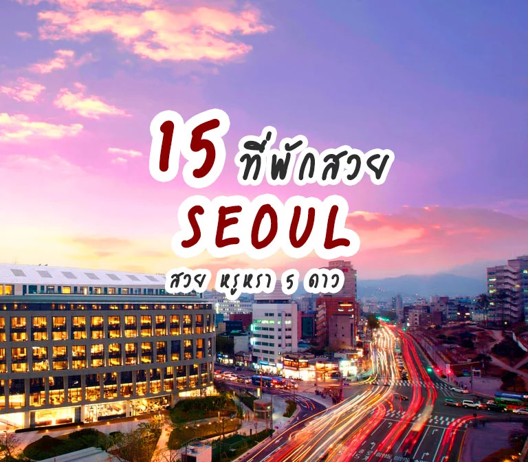 ห้ามพลาด 15 โรงแรมที่พัก กรุงโซล เกาหลีใต้ สวย หรูหรา 5 ดาว